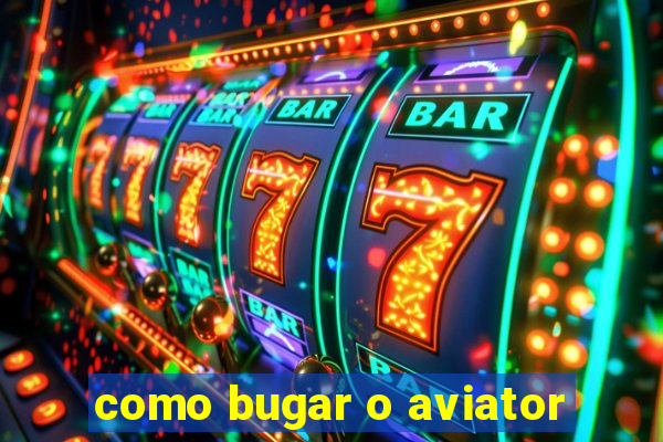 como bugar o aviator